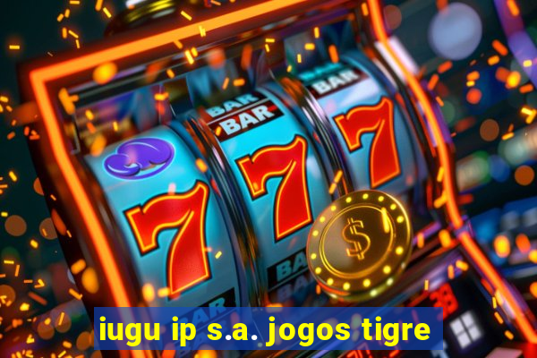 iugu ip s.a. jogos tigre